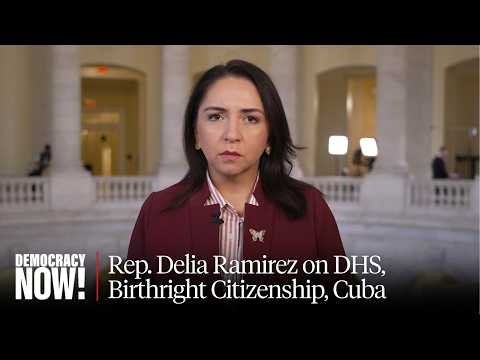 "No One Is Safe Under Donald Trump": Rep. Delia Ramirez on DHS, Birthright Citizenship, Cuba & More