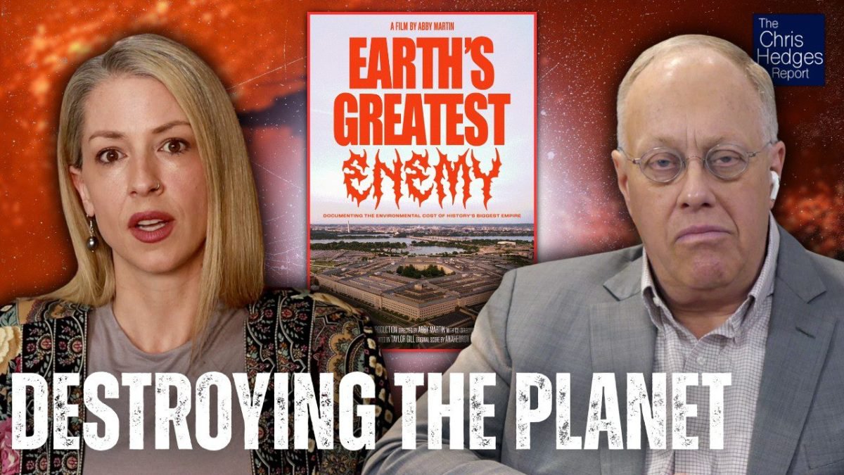 Why the U.S. Military is ‘Earth’s Greatest Enemy’ (w/ Abby Martin) | The Chris Hedges Report