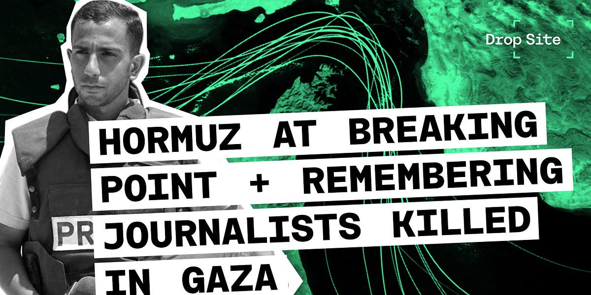 Hormuz at Breaking Point and Remembering Journalists Killed in Gaza