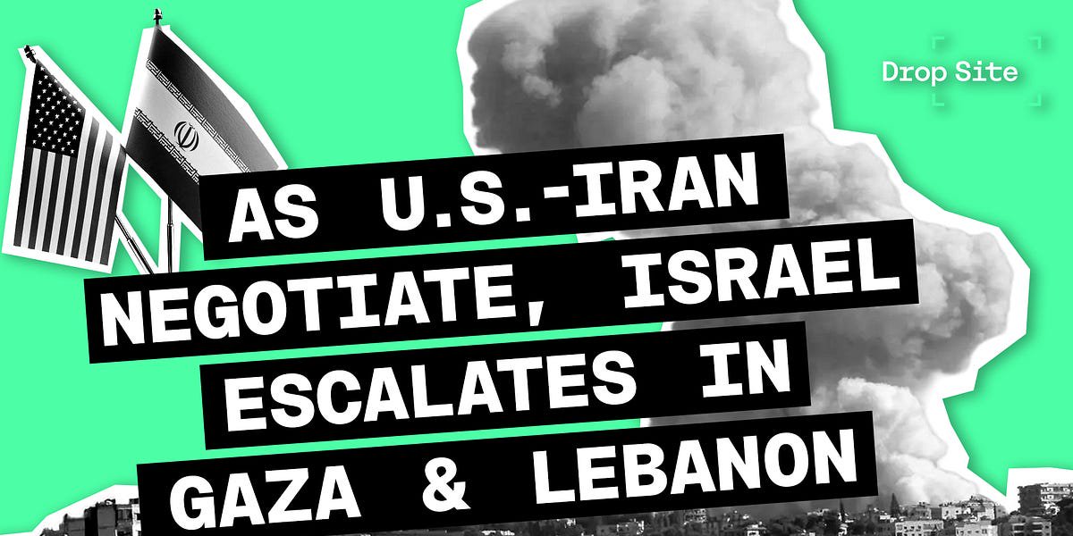 U.S.-Iran Negotiations in the Balance, Israel Escalates Attacks Against Gaza and Lebanon